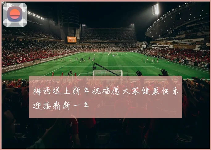 梅西送上新年祝福愿大家健康快乐迎接崭新一年