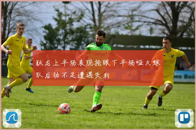 狄龙上半场表现抢眼下半场哑火球队后劲不足遭遇失利