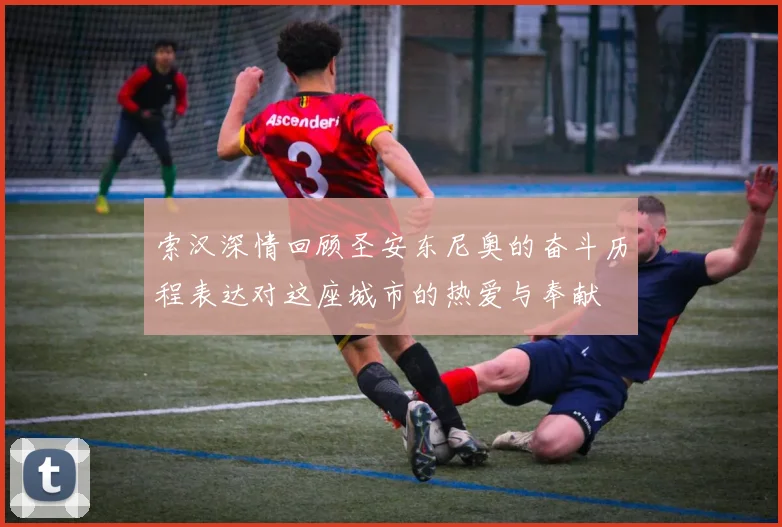 索汉深情回顾圣安东尼奥的奋斗历程表达对这座城市的热爱与奉献