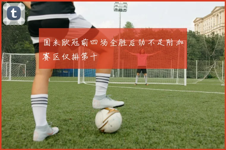 国米欧冠前四场全胜后劲不足附加赛区仅排第十